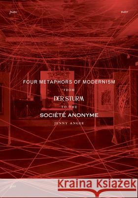 Four Metaphors of Modernism: From Der Sturm to the Société Anonyme Anger, Jenny 9781517903220 University of Minnesota Press - książka