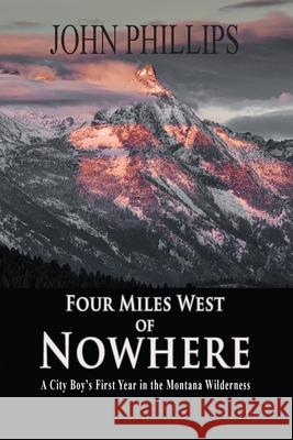 Four Miles West of Nowhere John Phillips 9781941052549 Pronghorn Press - książka