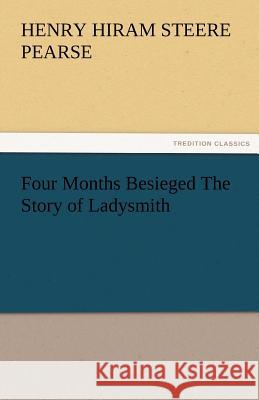 Four Months Besieged the Story of Ladysmith H. H. S. (Henry Hiram Steere) Pearse   9783842481480 tredition GmbH - książka