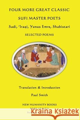 Four More Great Classic Sufi Master Poets: Selected Poems: Sadi, 'Iraqi, Yunus Emre, Shabistari Paul Smith 9781492910619 Createspace - książka