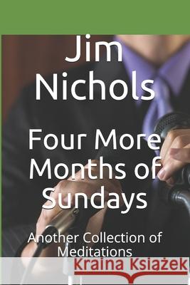 Four More Months of Sundays: Another Collection of Meditations Jim Nichols 9781730713330 Independently Published - książka