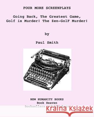 Four More Screenplays: Going Back, The Greatest Game, Golf is Murder! The Zen-GolF Murder! Smith, Paul 9781537613864 Createspace Independent Publishing Platform - książka
