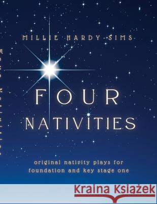 Four Nativities: Four original nativity plays for Foundation and Key Stage One Millie Hardy-Sims 9781326676209 Lulu.com - książka