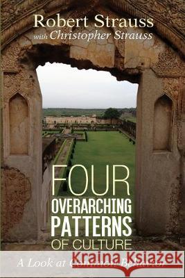 Four Overarching Patterns of Culture: A Look at Common Behavior Robert Strauss Christopher Strauss 9781532693182 Wipf & Stock Publishers - książka