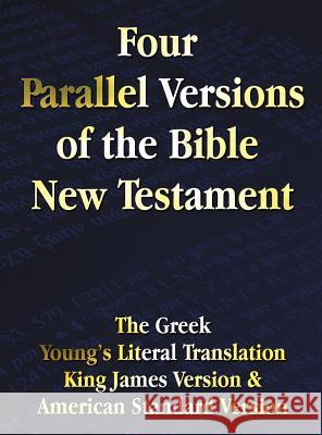 Four Parallel Versions of the Bible New Testament: The Greek, Young's Literal Translation, King James Version, American Standard Version, Side by Side in Columns. Benediction Classics 9781781393147 Benediction Classics - książka