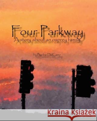 Four Parkway: A story about an osprey family Delcamp, Barbie 9780991264223 Sweetgeorgieannsbooksandwhatnot - książka