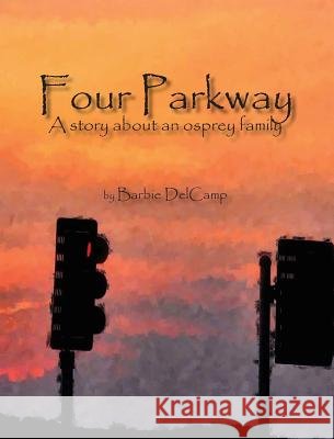 Four Parkway: A story about an osprey family Delcamp, Barbie 9780991264230 Sweetgeorgieannsbooksandwhatnot - książka