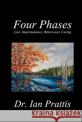 Four Phases: Lost, Impermanence, Bittersweet, Caring Ian Prattis 9781988058788 Manor House Publishing Inc. - książka