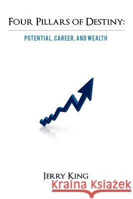 Four Pillars of Destiny: Potential, Career, and Wealth King, Jerry 9781469700045 iUniverse.com - książka