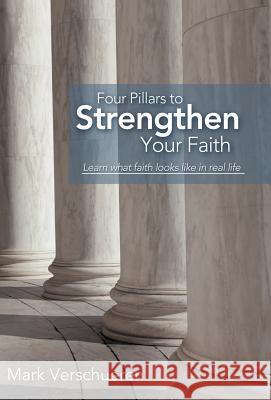 Four Pillars to Strengthen Your Faith: Learn What Faith Looks Like in Real Life Verschueren, Mark 9781449773700 WestBow Press - książka