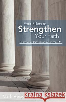 Four Pillars to Strengthen Your Faith: Learn What Faith Looks Like in Real Life Verschueren, Mark 9781449773717 WestBow Press - książka