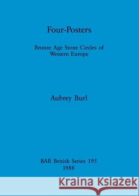 Four-Posters: Bronze Age Stone Circles of Western Europe Burl, Aubrey 9780860545804 British Archaeological Reports - książka