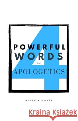 Four Powerful Words in Apologetics Patrick Nurre 9780998283296 Northwest Treasures - książka