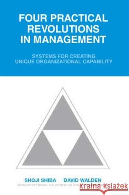 Four Practical Revolutions in Management: Systems for Creating Unique Organizational Capability Center for Qual 9781563273889 Productivity Press - książka