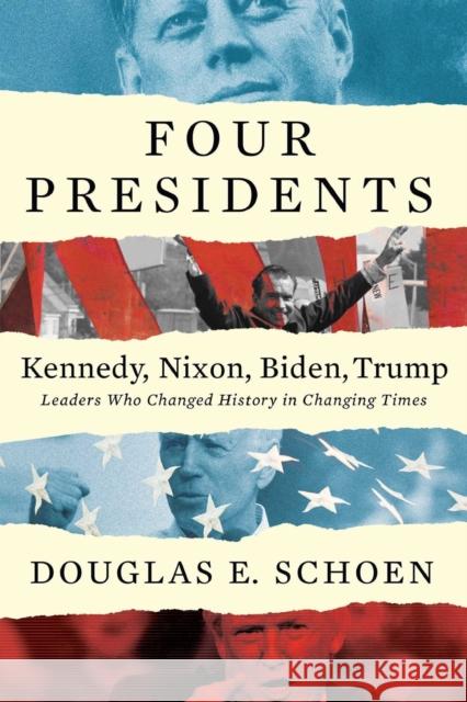 Four Presidents - Kennedy, Nixon, Biden, Trump: Leaders Who Changed History in Changing Times Douglas E. Schoen 9781682452233 Regan Arts - książka