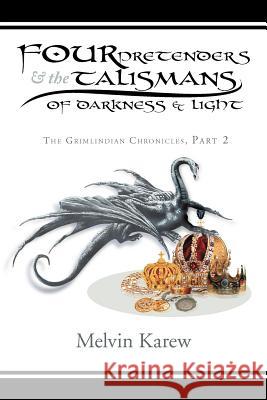 Four Pretenders & the Talismans of Darkness & Light: The Grimlindian Chronicles, Part 2 Karew, Melvin 9781477153284 Xlibris Corporation - książka