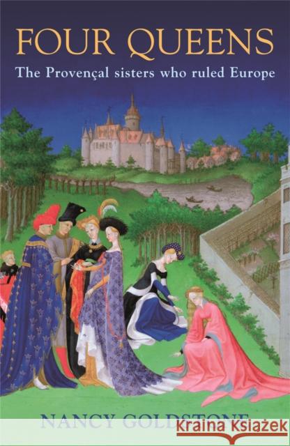 Four Queens: The Provencal Sisters Who Ruled Europe Nancy Goldstone 9780753826836 Orion Publishing Co - książka