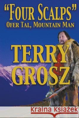 Four Scalps Ofer Tal, Mountain Man Terry Grosz 9781641193313 Wolfpack Publishing LLC - książka