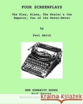 Four Screenplays: The Kiss, Riana, The Healer & the Emperor, Pan of the Never-Never Smith, Paul 9781537599601 Createspace Independent Publishing Platform - książka