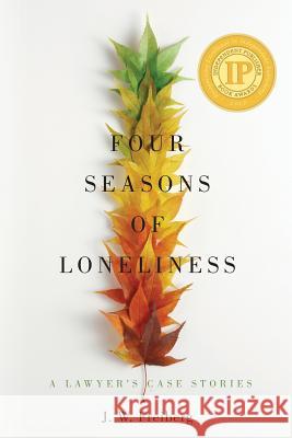 Four Seasons of Loneliness: A Lawyer's Case Stories J. W. Freiberg 9780997589900 J. Walter Freiberg, III - książka