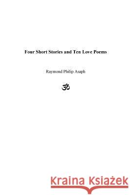 Four Short Stories and Ten Love Poems Raymond Philip Asaph 9781546822653 Createspace Independent Publishing Platform - książka