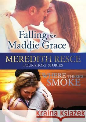 Four Short Stories: Falling for Maddie Grace; and Where There's Smoke Resce, Meredith Ella 9780994578655 Golden Grain Publishing - książka