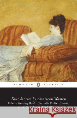 Four Stories by American Women: Rebecca Harding Davis, Charlotte Perkins Gilman, Sarah Ornejewett, Edith Wharton Edith Wharton Various                                  Cynthia G. Wolff 9780140390766 Penguin Books - książka