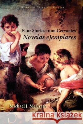 Four Stories from Cervantes' Novelas Ejemplares Miguel De Cervante Michael J. McGrath 9781589770393 European Masterpieces - książka