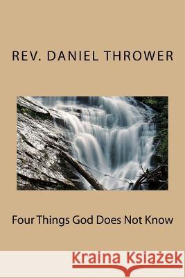 Four Things God Does Not Know Rev Daniel L. Thrower 9781537041322 Createspace Independent Publishing Platform - książka