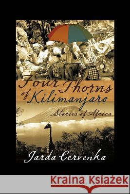 Four Thorns of Kilimanjaro: Stories from Africa Cervenka, Jarda 9781475953640 iUniverse.com - książka