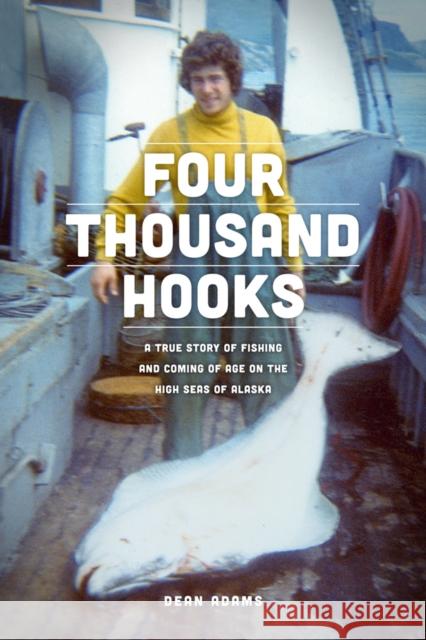 Four Thousand Hooks: A True Story of Fishing and Coming of Age on the High Seas of Alaska Dean J. Adams 9780295998442 University of Washington Press - książka