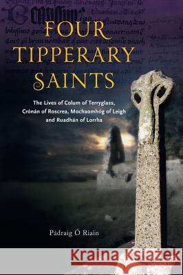 Four Tipperary Saints: The Lives of Colum of Terryglass, Cronan of Roscrea, Mochaomhog of Leigh and Ruadhan of Lorrha Padraig O 9781846825507 Four Courts Press - książka