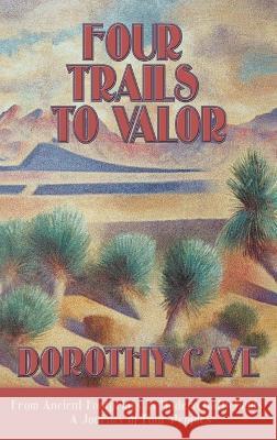 Four Trails to Valor: From Ancient Footprints to Modern Battlefields, A Journey of Four Peoples Dorothy Cave 9781632934918 Sunstone Press - książka