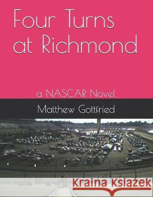Four Turns at Richmond: a NASCAR Novel Matthew Gottfried 9781704812502 Independently Published - książka