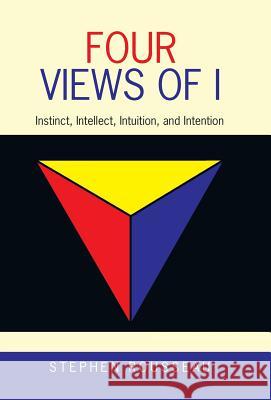 Four Views of I: Instinct, Intellect, Intuition, and Intention Stephen Rousseau 9781982208578 Balboa Press - książka