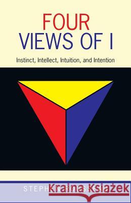 Four Views of I: Instinct, Intellect, Intuition, and Intention Stephen Rousseau 9781982208592 Balboa Press - książka