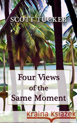 Four Views of the Same Moment: Poems and Dash Fiction Scott Tucker 9781535044714 Createspace Independent Publishing Platform - książka