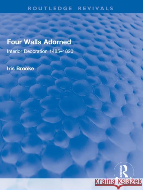Four Walls Adorned: Interior Decoration 1485–1820 Iris Brooke 9781032914763 Taylor & Francis Ltd - książka