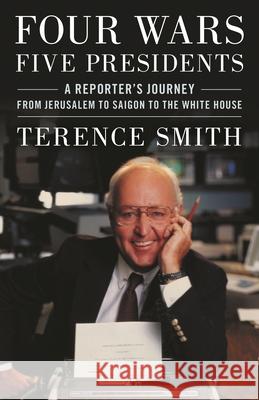 Four Wars, Five Presidents: A Reporter's Journey from Jerusalem to Saigon to the White House Terence Smith 9781538160619 Rowman & Littlefield - książka