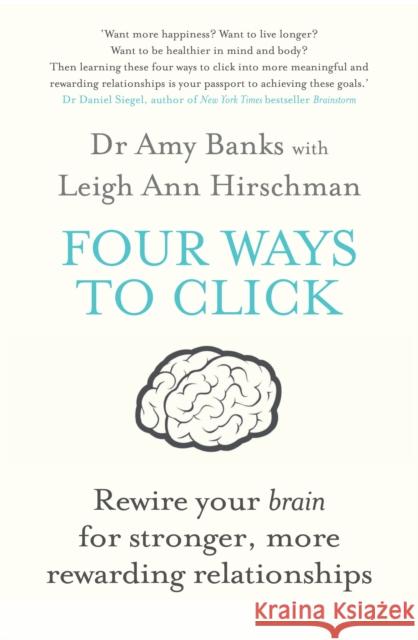 Four Ways to Click: Rewire Your Brain for Stronger, More Rewarding Relationships Amy Banks 9781760113469 Allen & Unwin - książka