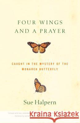 Four Wings and a Prayer: Caught in the Mystery of the Monarch Butterfly Sue Halpern 9780375701948 Vintage Books USA - książka