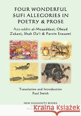 Four Wonderful Sufi Allegories in Poetry & Prose: Azz-eddin al-Muqaddasi, Obeyd Zakani, Shah Da?i & Parvin Etesami Zakani, Obeyd 9781985248014 Createspace Independent Publishing Platform - książka