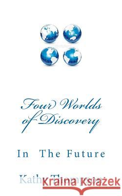 Four Worlds of Discovery: What Will The Future Be Like? Thompson, Kathy 9781463656621 Createspace - książka