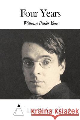 Four Years William Butler Yeats The Perfect Library 9781505745733 Createspace - książka