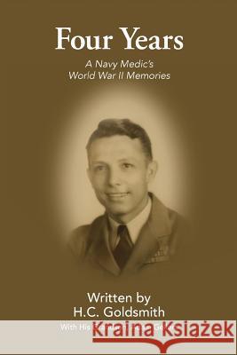 Four Years: A Navy Medic's World War II Memories H. C. Goldsmith Adam Gellert 9781545364451 Createspace Independent Publishing Platform - książka