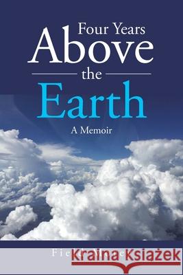 Four Years Above the Earth: A Memoir Field Morey 9781662422980 Page Publishing, Inc. - książka