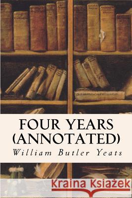 Four Years (annotated) Yeats, William Butler 9781519186331 Createspace - książka