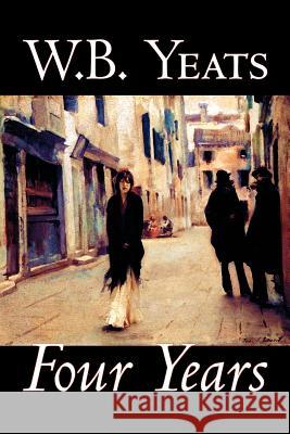 Four Years by W.B.Yeats, Fiction, Fantasy, Literary, Fairy Tales, Folk Tales, Legends & Mythology Yeats, W. B. 9781598187540 Aegypan - książka