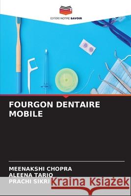 FOURGON DENTAIRE MOBILE Chopra, Meenakshi, TARIQ, ALEENA, SIKRI, PRACHI 9786209370113 Editions Notre Savoir - książka