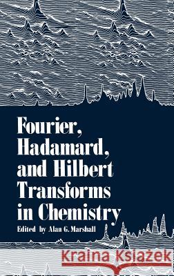 Fourier, Hadamard, and Hilbert Transforms in Chemistry Alan G. Marshall 9780306409042 Springer - książka